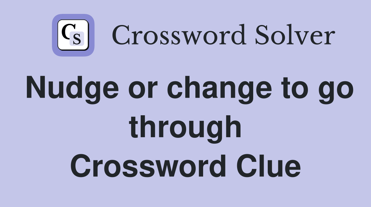 Nudge or change to go through Crossword Clue