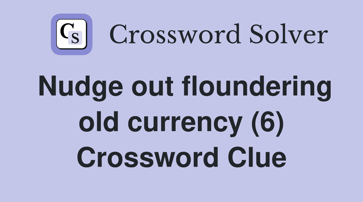 Nudge out floundering old currency (6) Crossword Clue