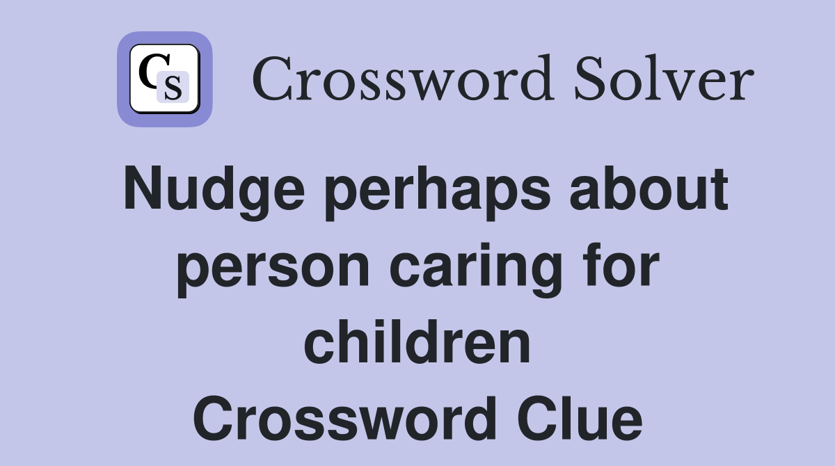 Nudge perhaps about person caring for children Crossword Clue