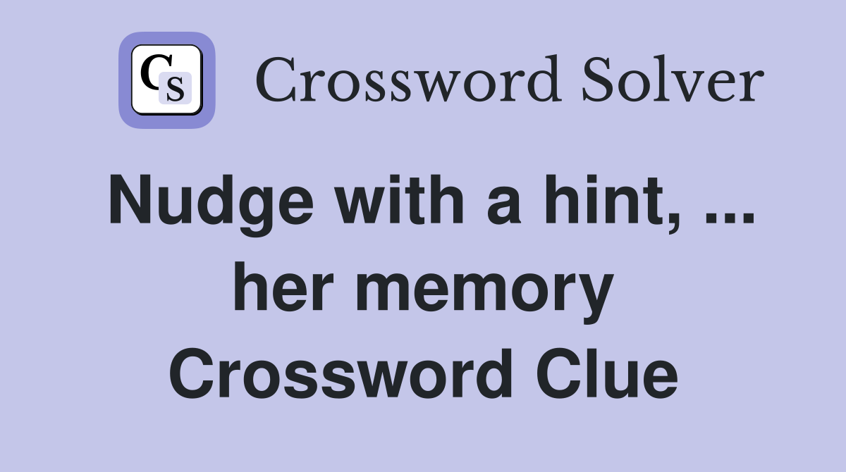 Nudge with a hint, ... her memory Crossword Clue