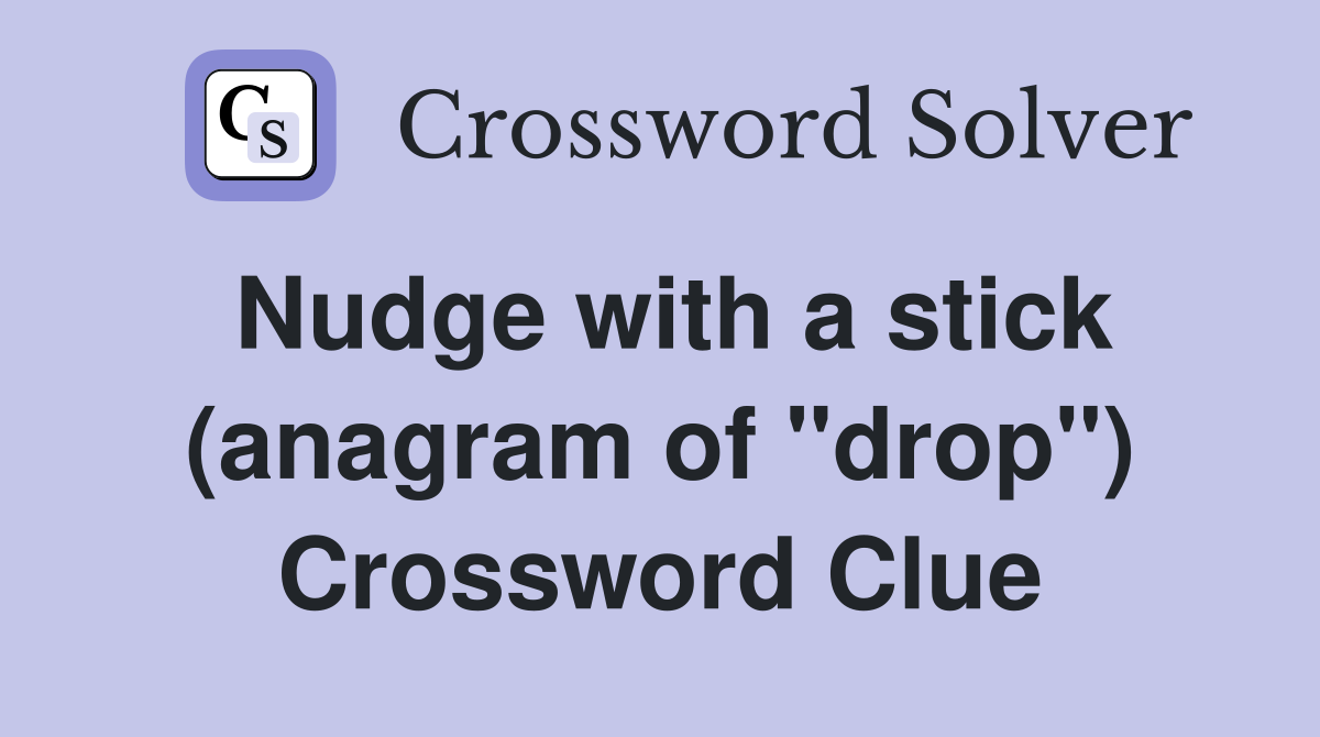 Nudge with a stick (anagram of quot drop quot ) Crossword Clue Answers