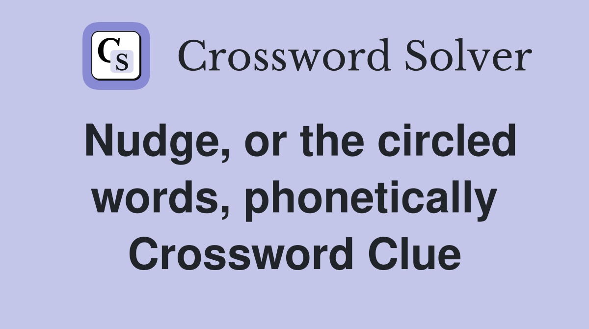 Nudge, or the circled words, phonetically Crossword Clue