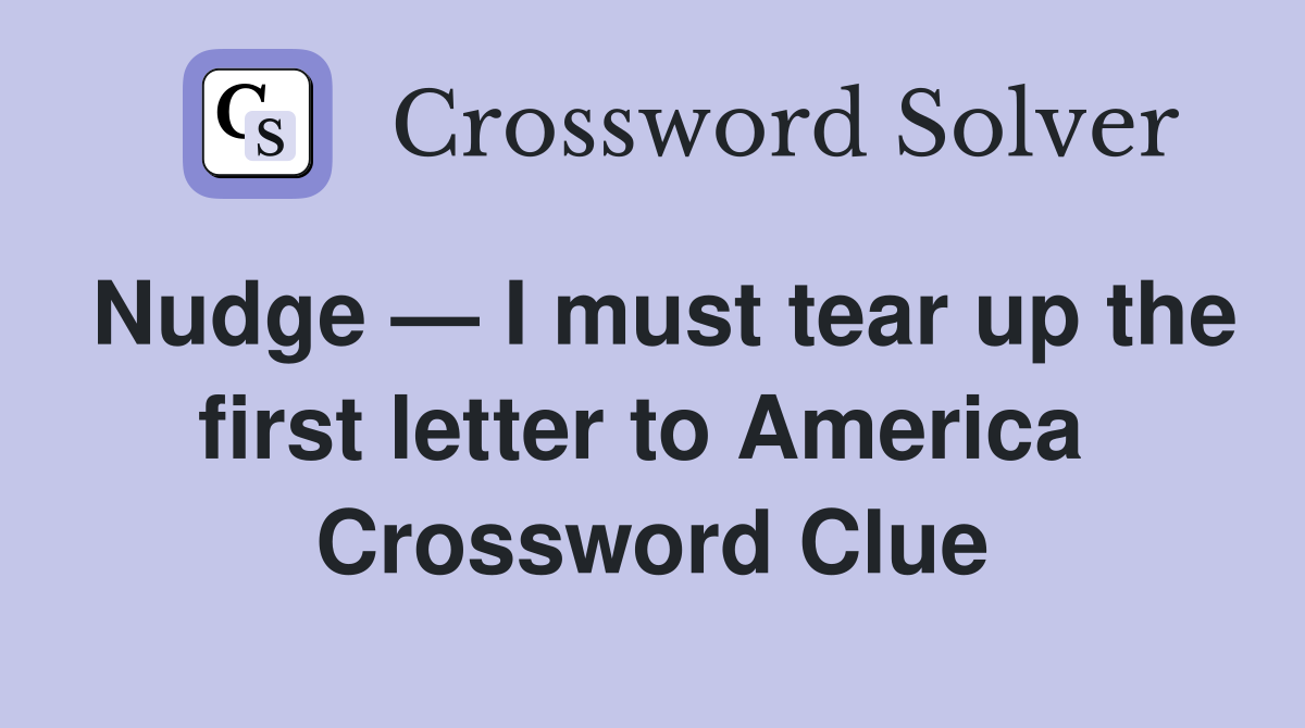 Nudge — I must tear up the first letter to America  Crossword Clue