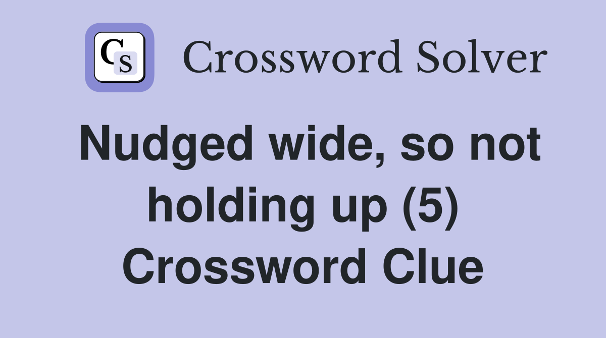 Nudged wide, so not holding up (5) Crossword Clue