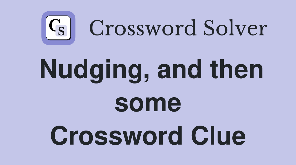 Nudging, and then some Crossword Clue