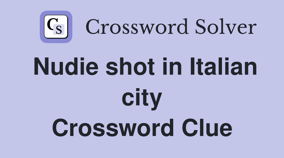Nudie shot in Italian city Crossword Clue