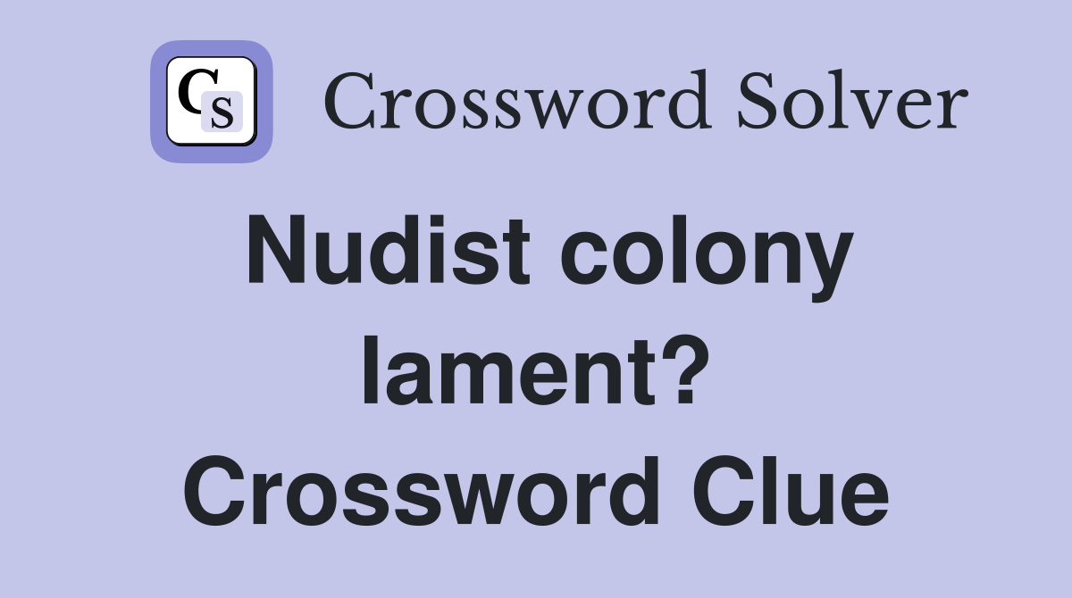 Nudist colony lament? Crossword Clue