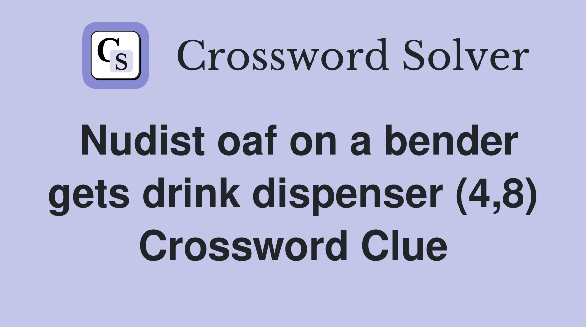 Nudist oaf on a bender gets drink dispenser (4,8) Crossword Clue