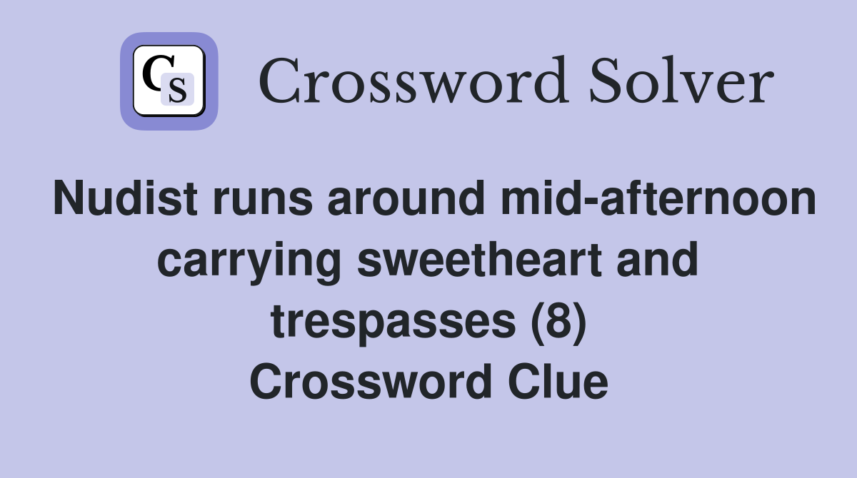 Nudist runs around mid-afternoon carrying sweetheart and trespasses (8) Crossword Clue