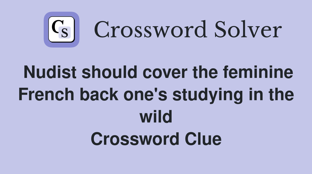Nudist should cover the feminine French back one's studying in the wild Crossword Clue