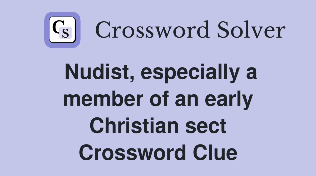 Nudist, especially a member of an early Christian sect Crossword Clue
