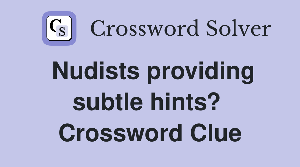 Nudists providing subtle hints?  Crossword Clue