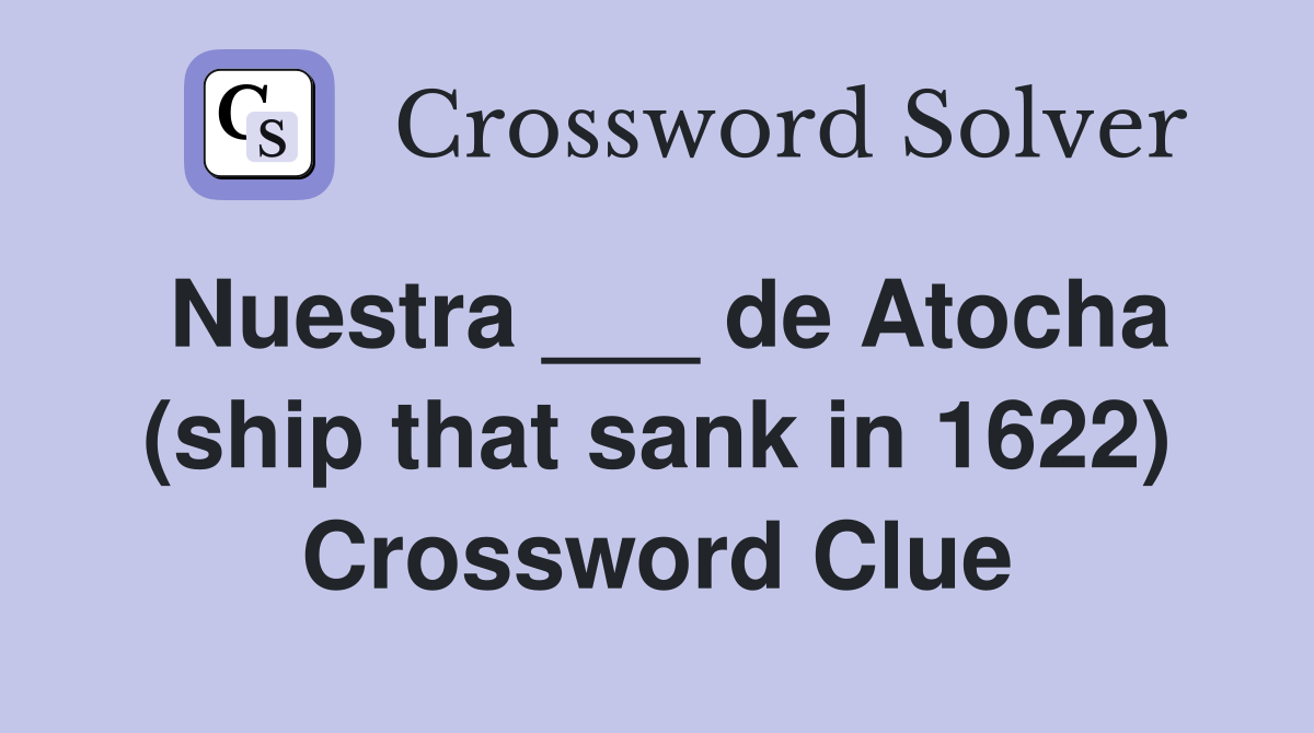 Nuestra ___ de Atocha (ship that sank in 1622) Crossword Clue