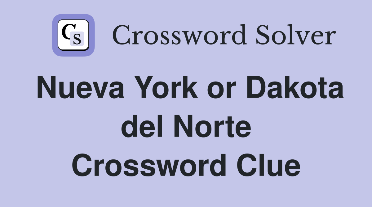 Nueva York or Dakota del Norte Crossword Clue