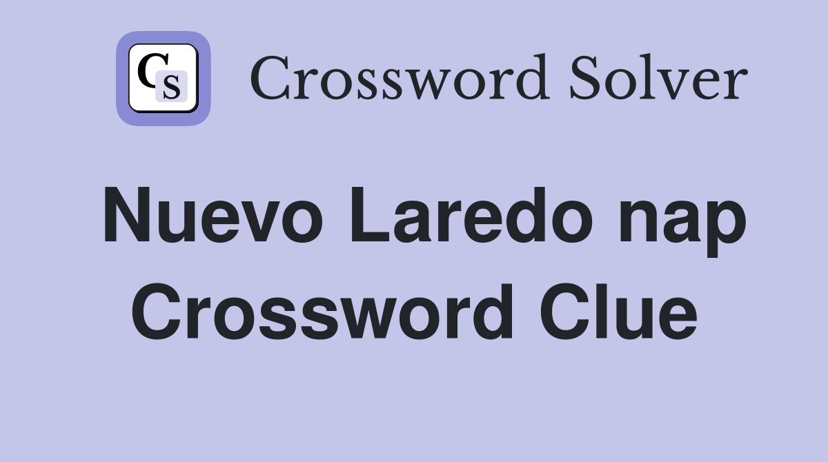 Nuevo Laredo nap Crossword Clue