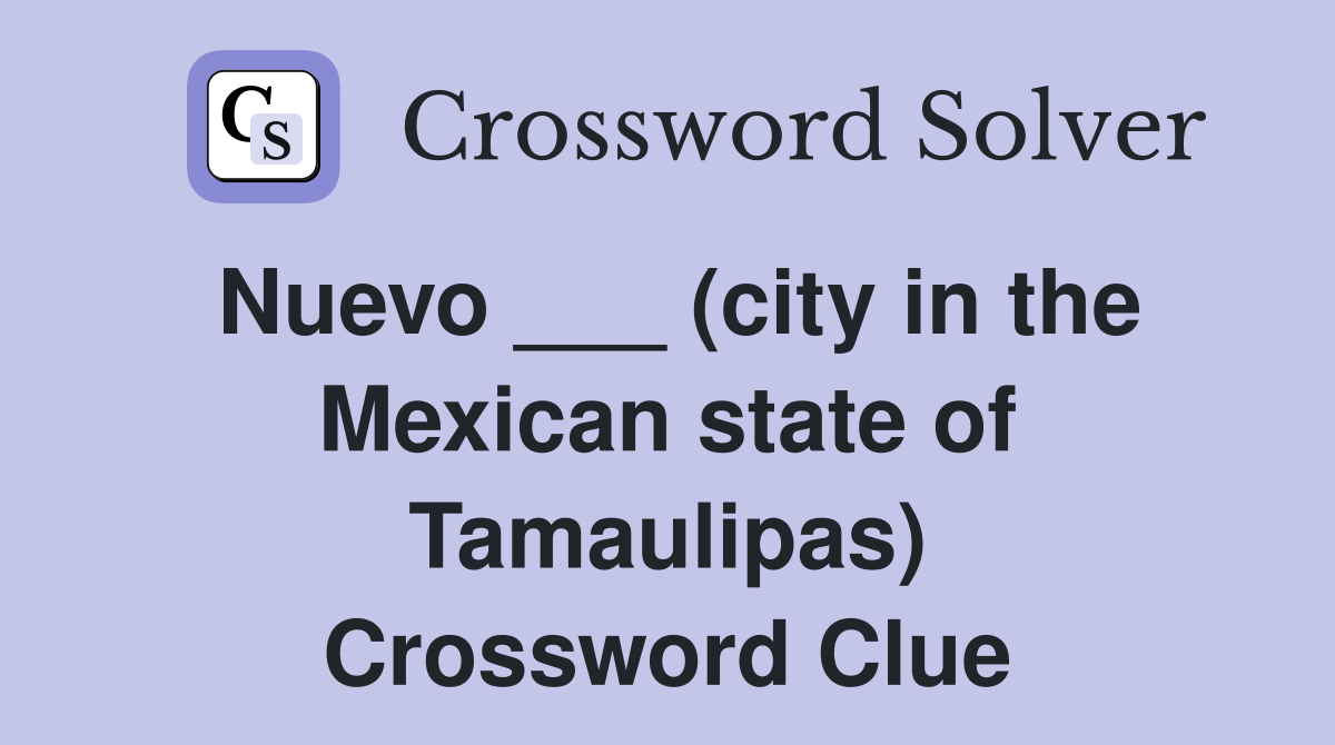Nuevo ___ (city in the Mexican state of Tamaulipas) Crossword Clue