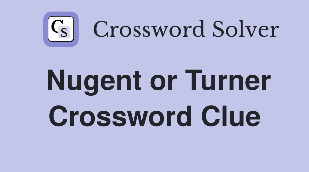 Nugent or Turner Crossword Clue