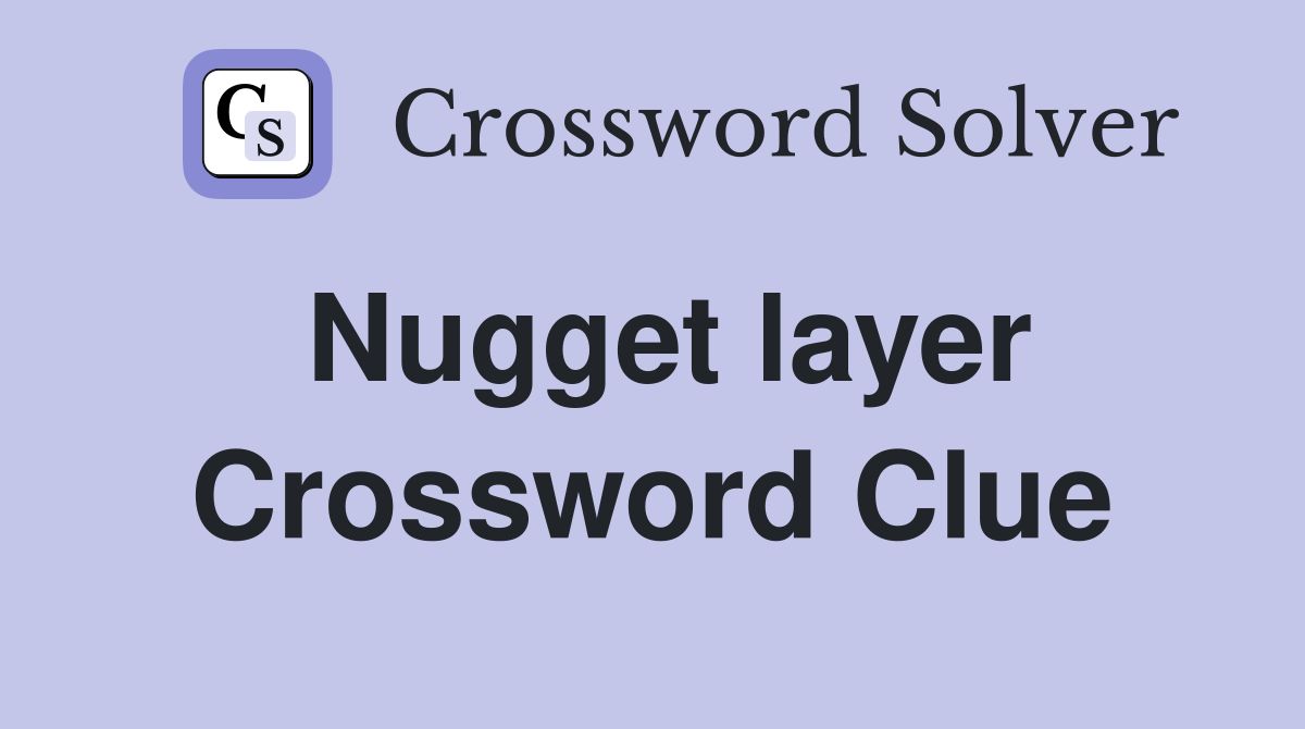 Nugget layer Crossword Clue