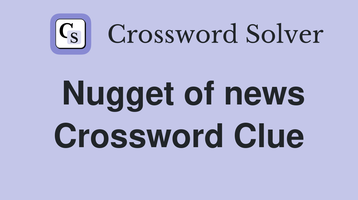 Nugget of news Crossword Clue