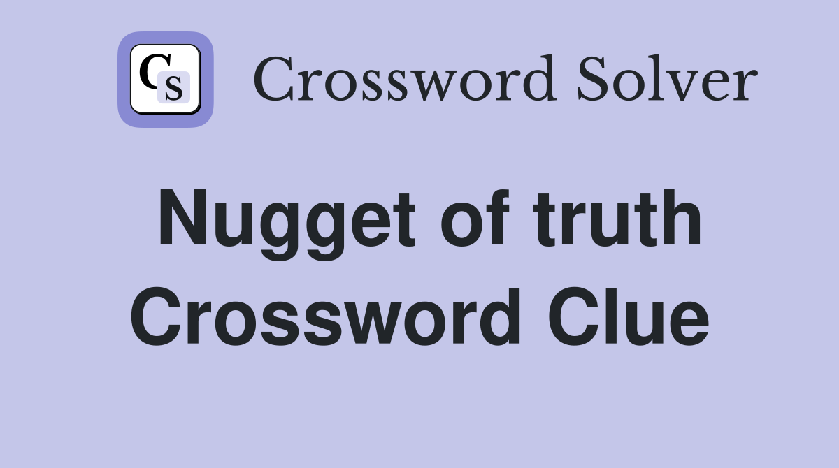Nugget of truth Crossword Clue