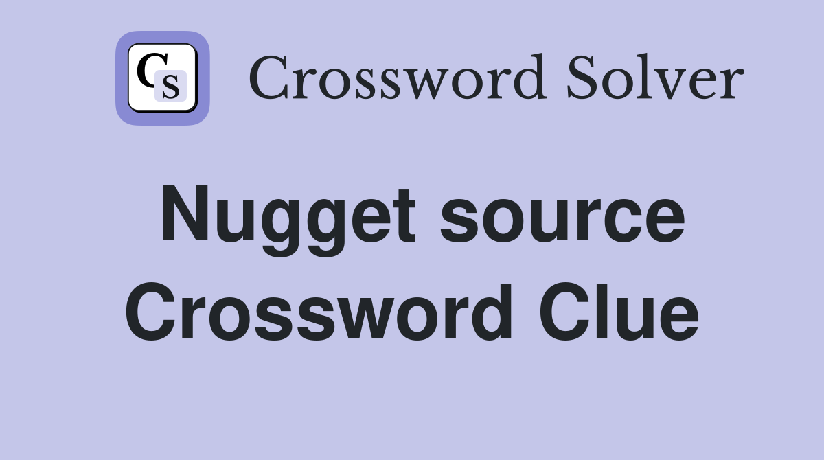 Nugget source Crossword Clue