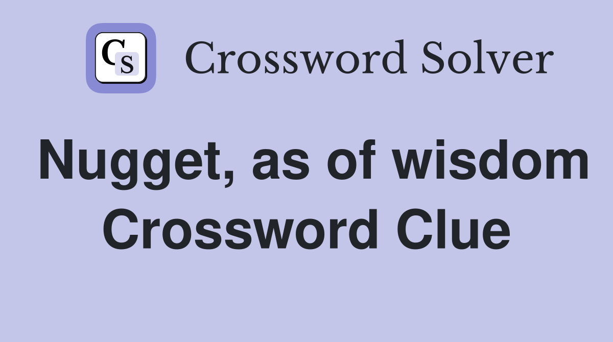 Nugget, as of wisdom Crossword Clue