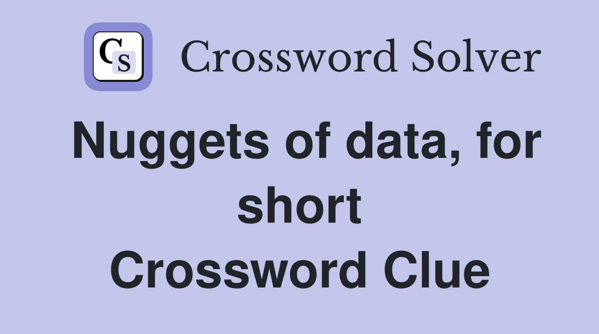 Nuggets of data, for short Crossword Clue