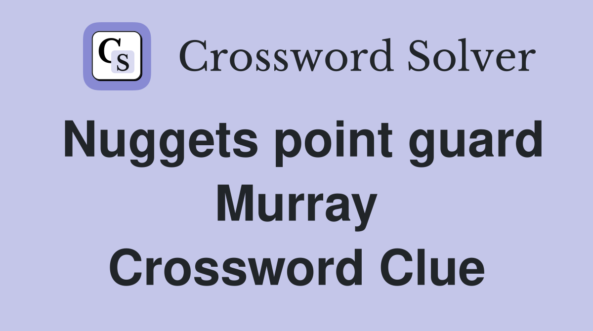 Nuggets point guard Murray Crossword Clue