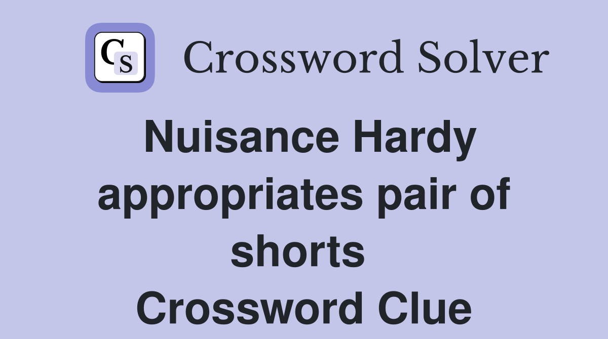Nuisance Hardy appropriates pair of shorts  Crossword Clue