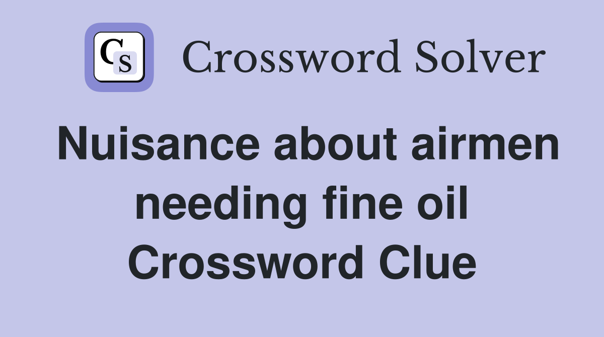 Nuisance about airmen needing fine oil Crossword Clue