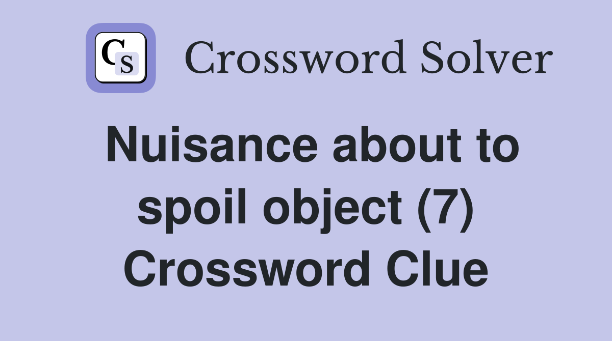 Nuisance about to spoil object (7) Crossword Clue