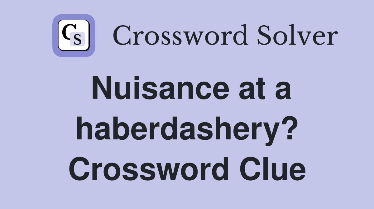 Nuisance at a haberdashery? Crossword Clue
