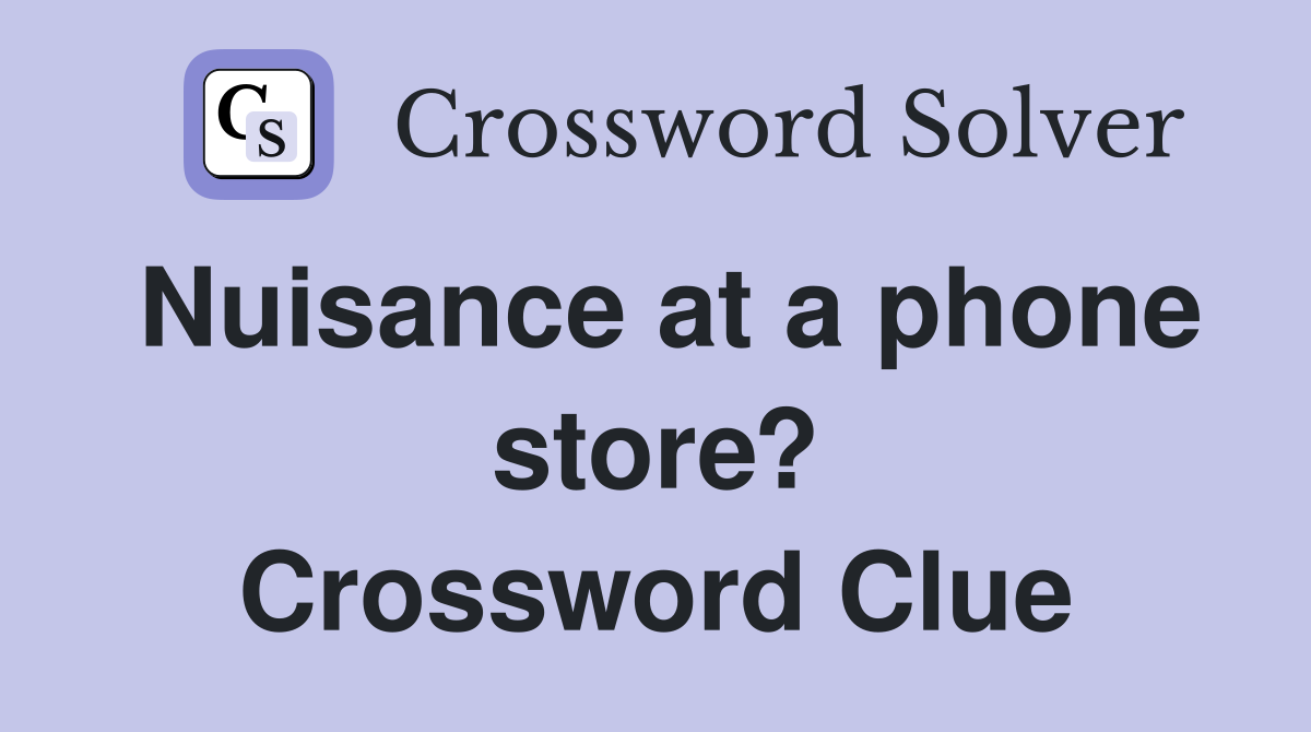 Nuisance at a phone store? Crossword Clue