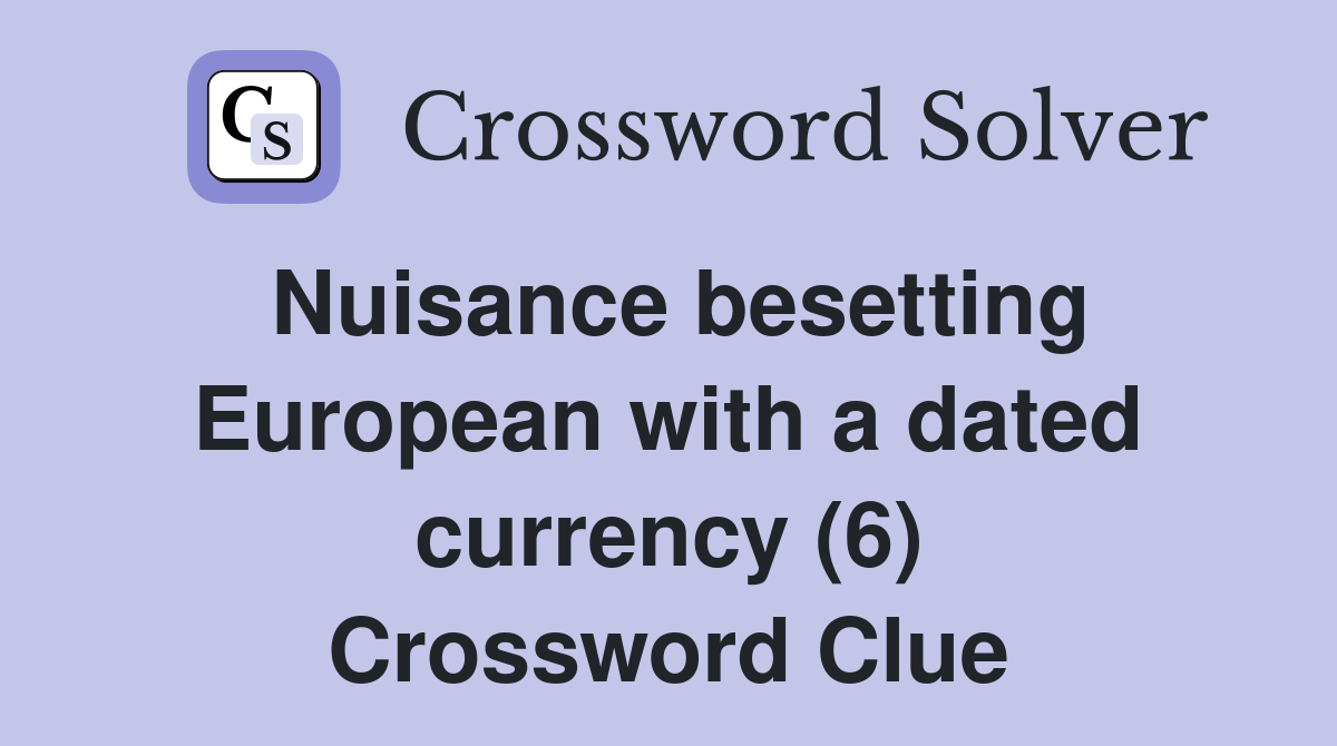 Nuisance besetting European with a dated currency (6) Crossword Clue