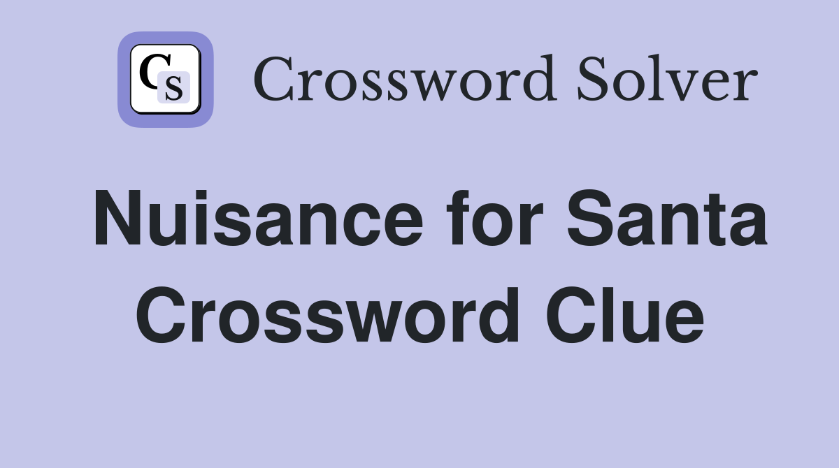 Nuisance for Santa Crossword Clue