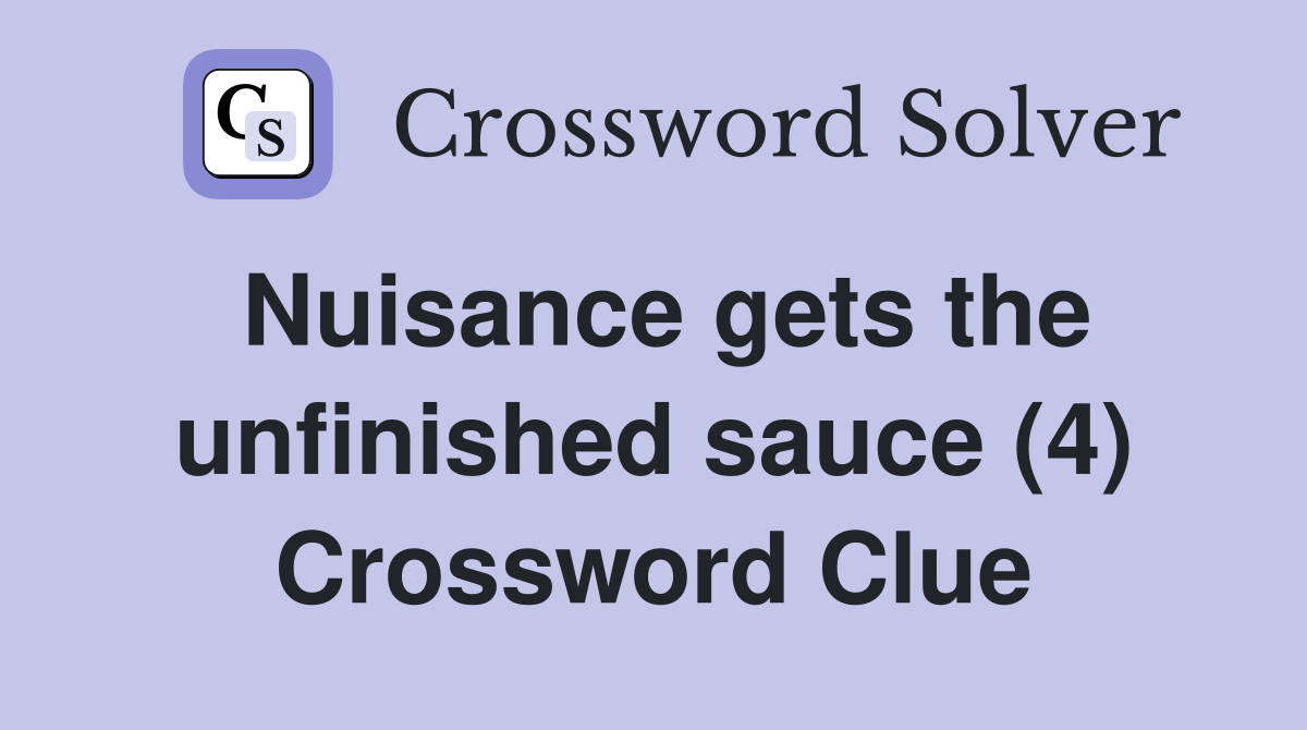 Nuisance gets the unfinished sauce (4) Crossword Clue