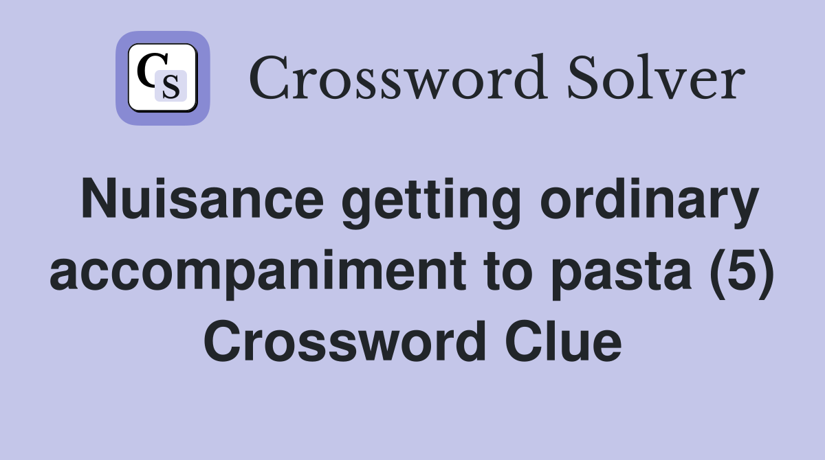 Nuisance getting ordinary accompaniment to pasta (5) Crossword Clue