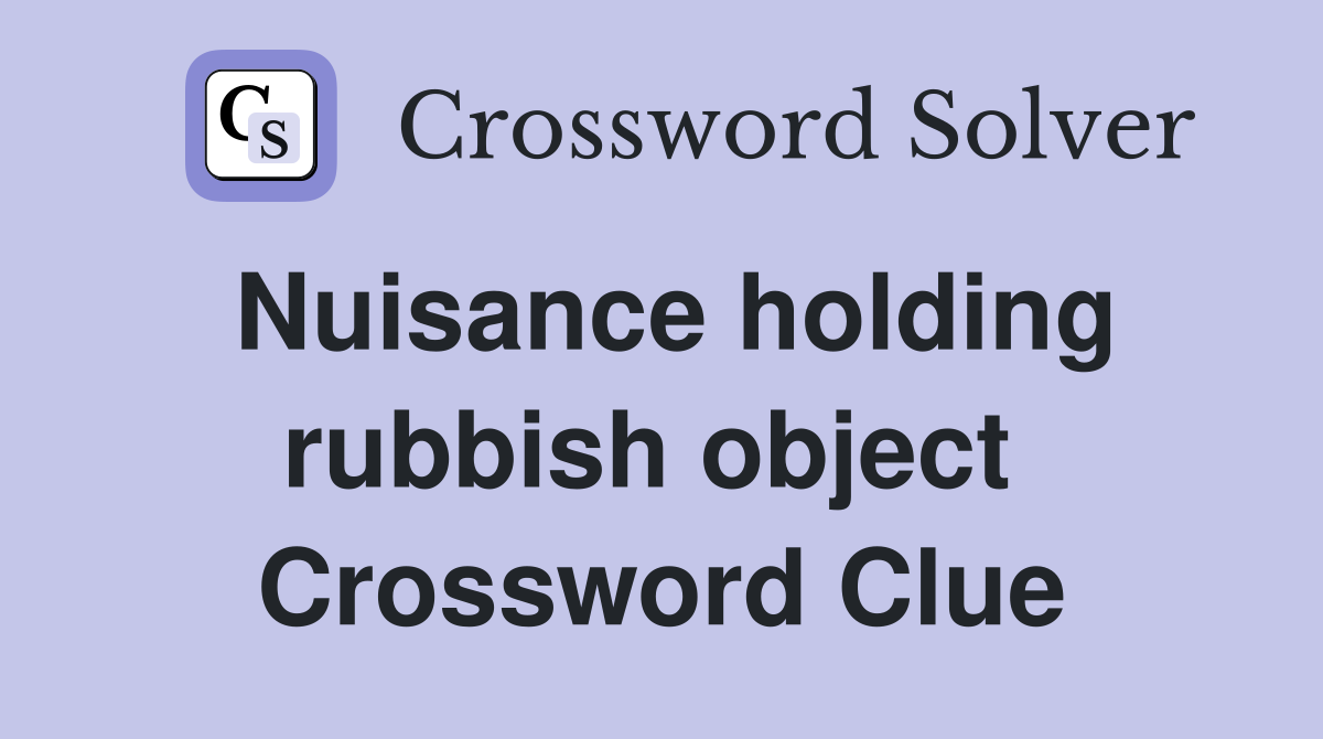 Nuisance holding rubbish object  Crossword Clue
