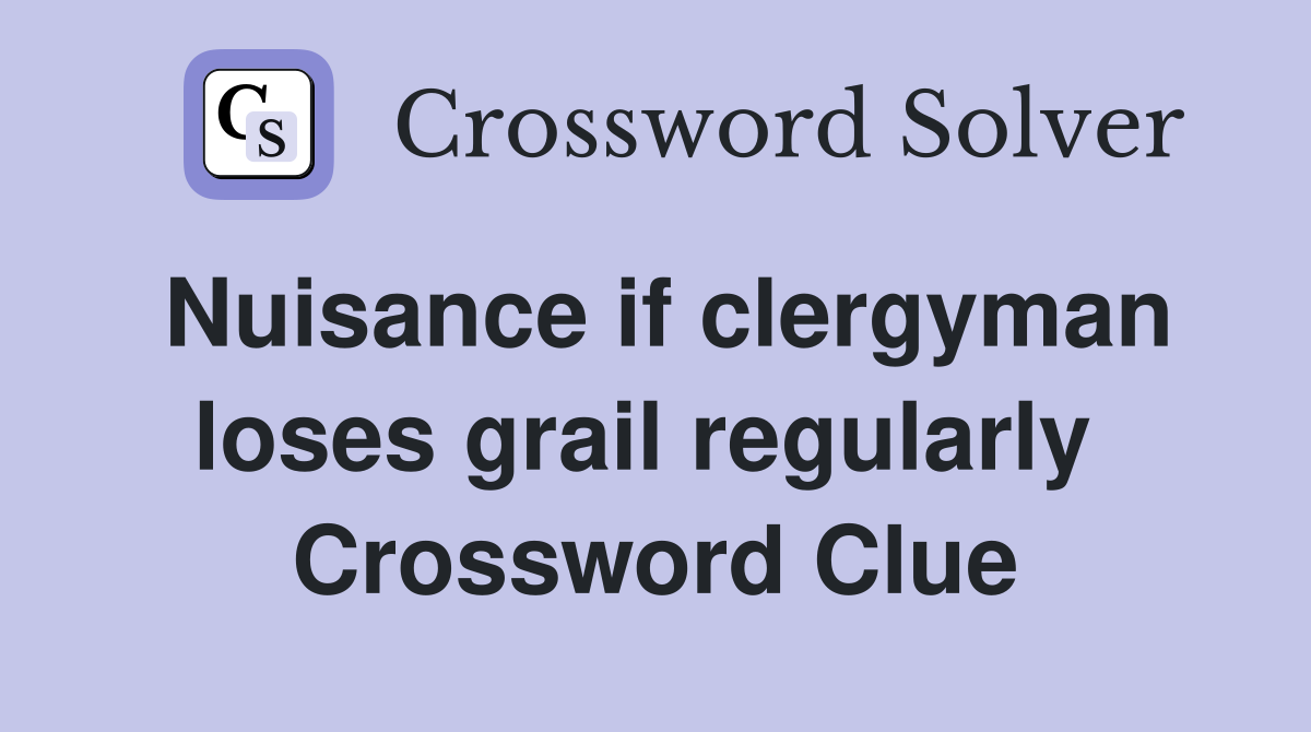 Nuisance if clergyman loses grail regularly  Crossword Clue