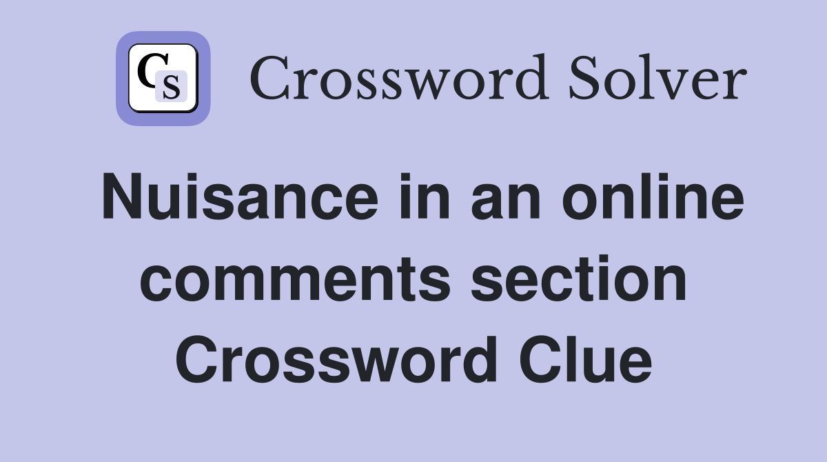 Nuisance in an online comments section Crossword Clue