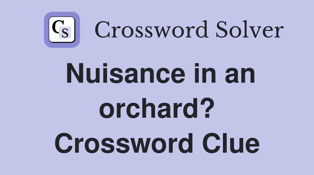 Nuisance in an orchard? Crossword Clue