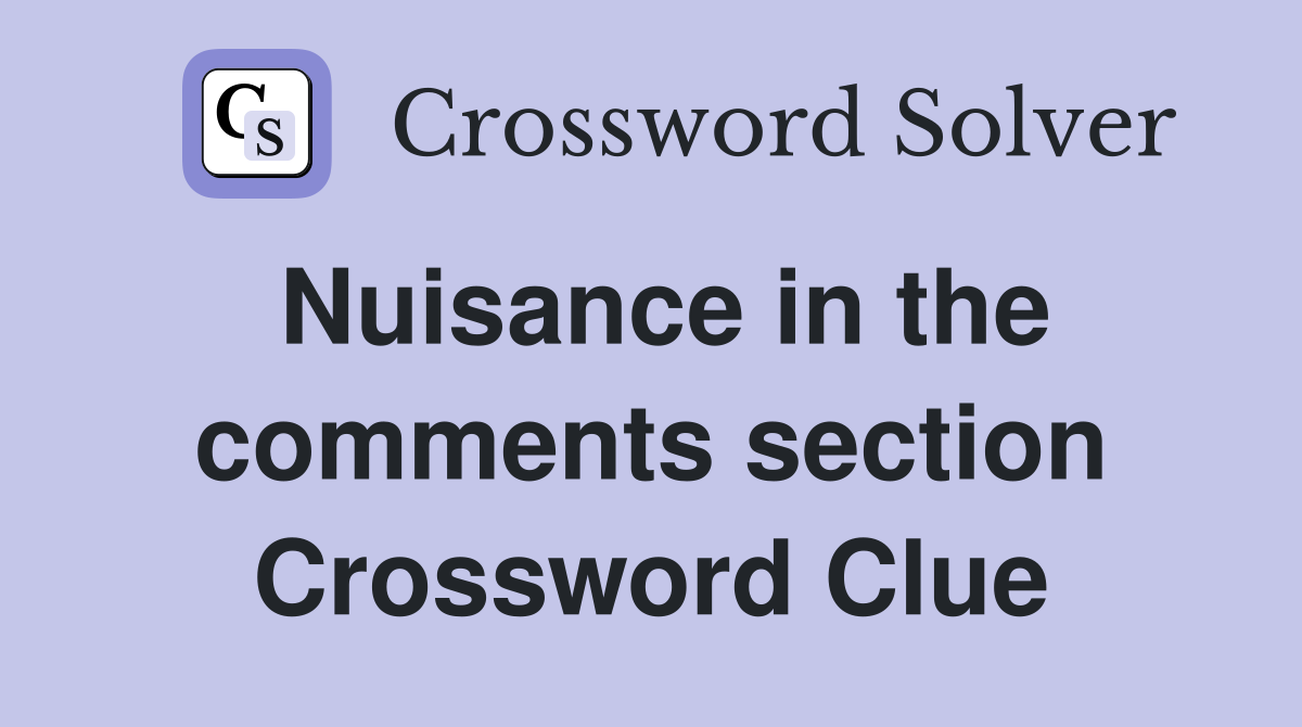 Nuisance in the comments section Crossword Clue