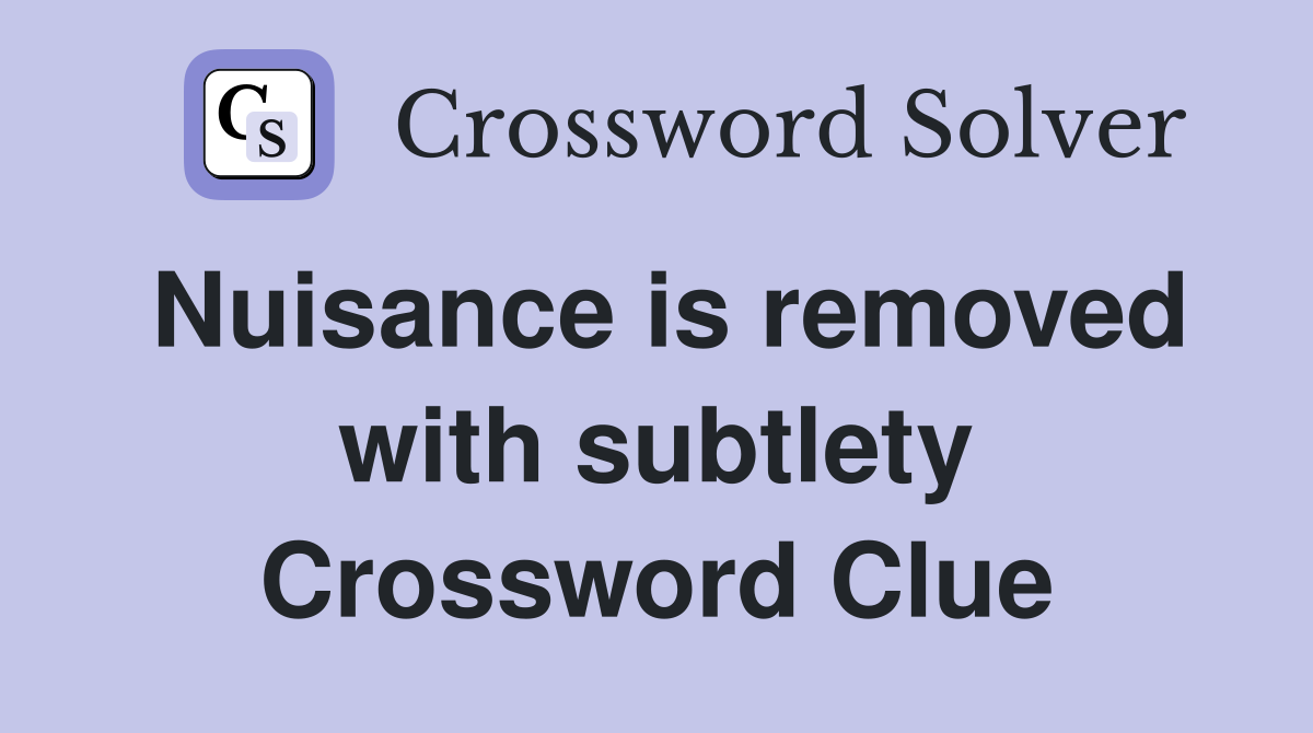 Nuisance is removed with subtlety Crossword Clue