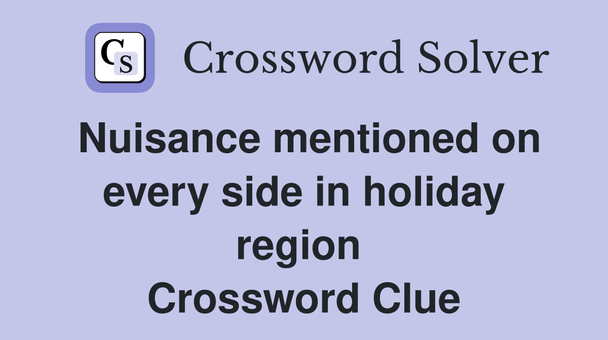 Nuisance mentioned on every side in holiday region  Crossword Clue