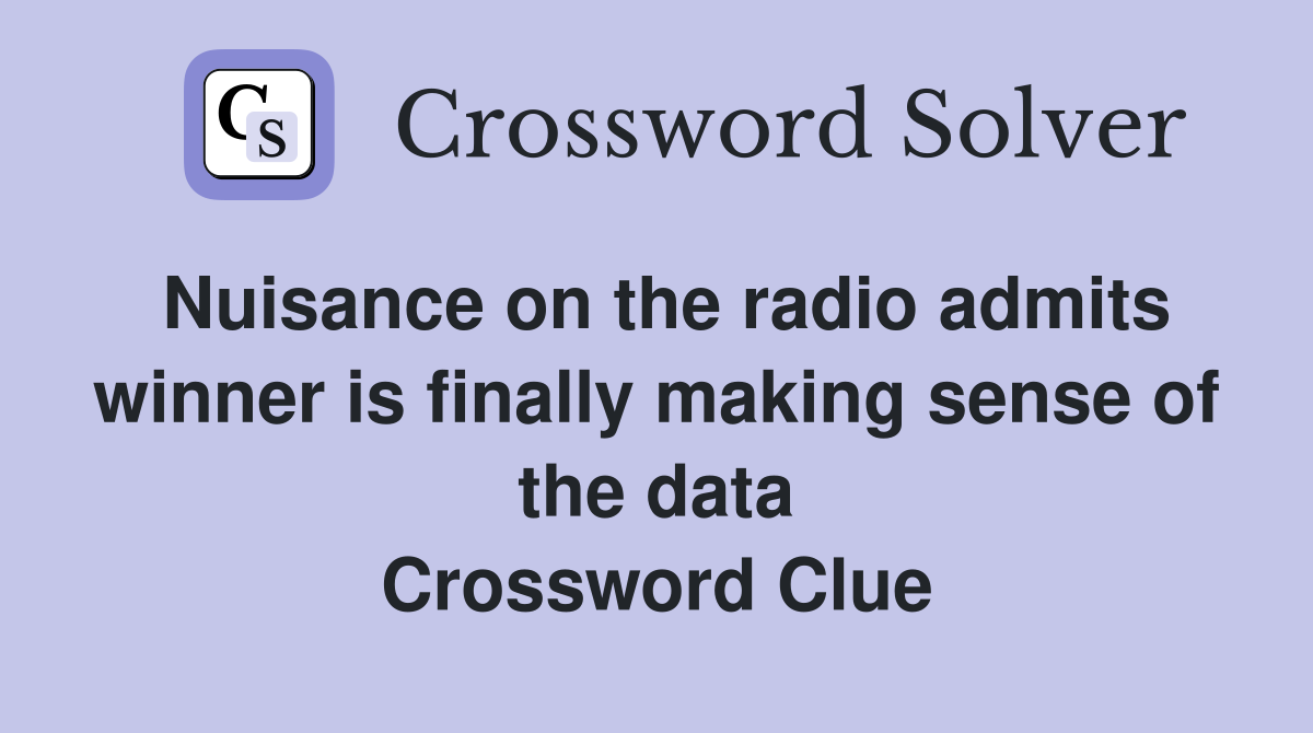 Nuisance on the radio admits winner is finally making sense of the data Crossword Clue