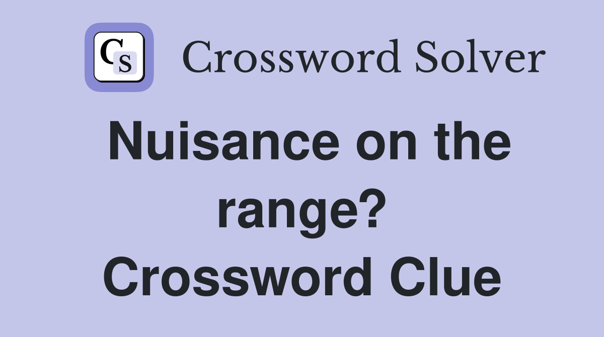 Nuisance on the range? Crossword Clue