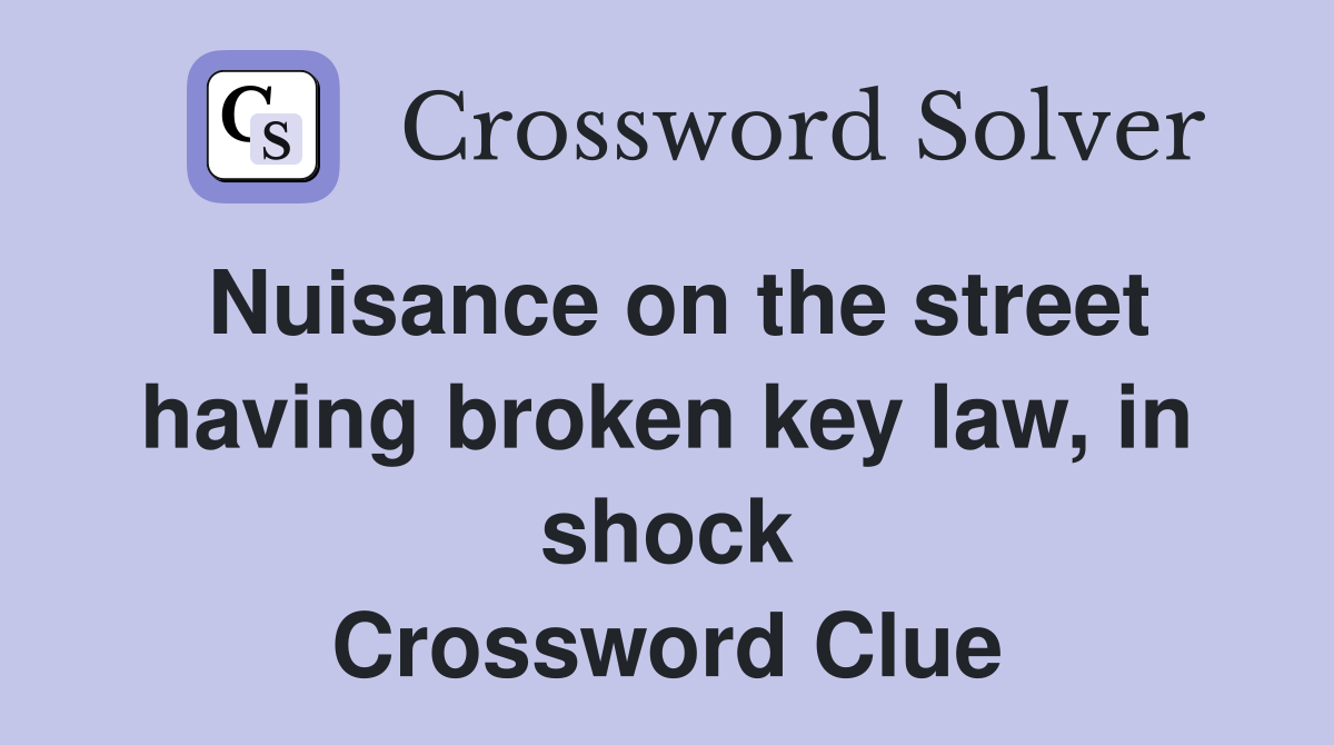 Nuisance on the street having broken key law, in shock Crossword Clue