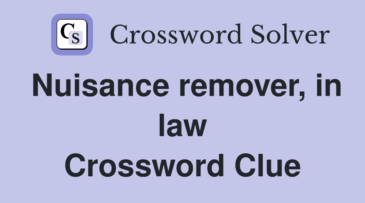 Nuisance remover, in law Crossword Clue