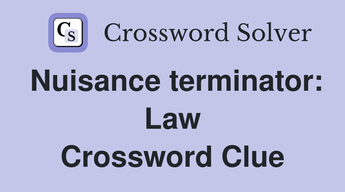 Nuisance terminator: Law Crossword Clue