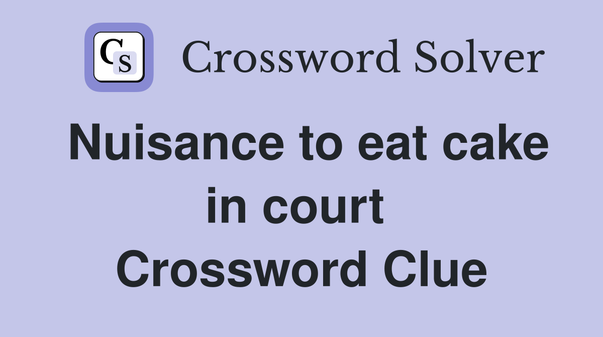 Nuisance to eat cake in court  Crossword Clue